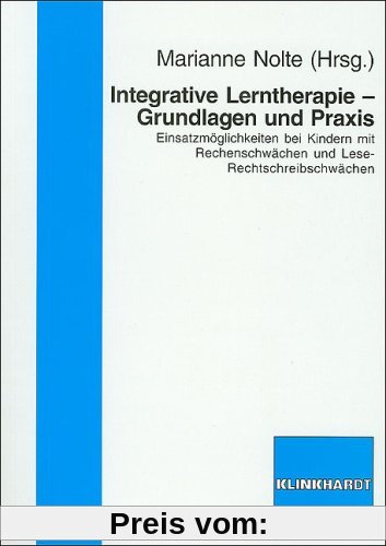 Integrative Lerntherapie - Grundlagen und Praxis: Einsatzmögichkeiten bei Kindern mit Rechenschwächen und Lese-Rechtschreibschwächen